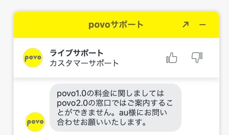 povo1.0の料金に関しましてはpovo2.0の窓口では案内することができません。au様にお問い合わせお願いいたします。