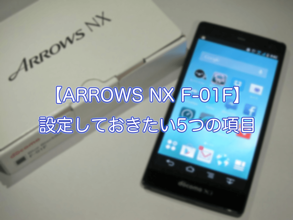 Arrows Nx F 01fの設定しておきたい5つの項目