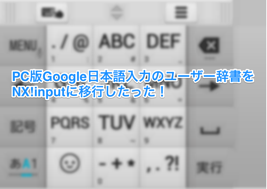 PC版Google日本語入力のユーザー辞書をNX!inputに移行したった!