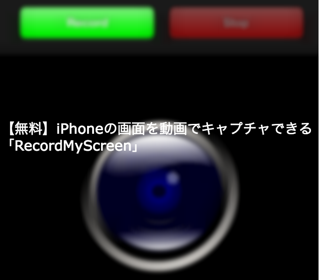 【無料】iPhoneの画面を動画でキャプチャできる「RecordMyScreen」