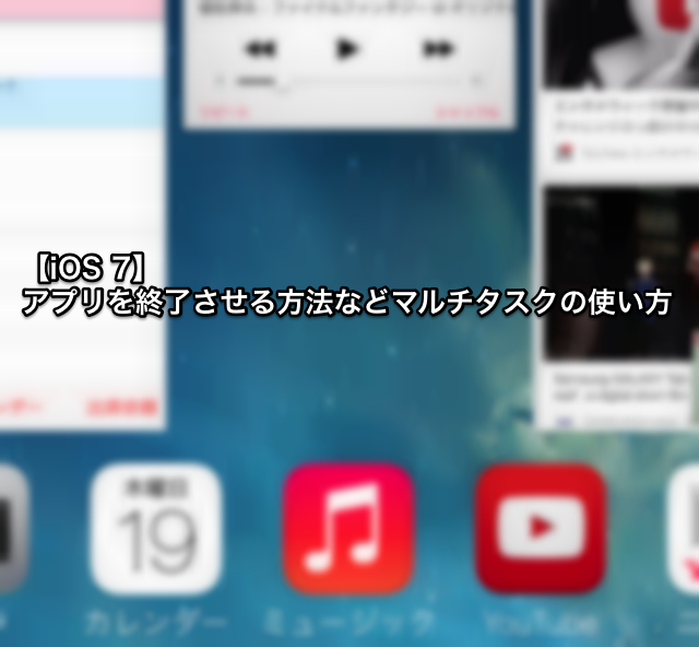 【iOS 7】アプリを終了させる方法などマルチタスクの使い方