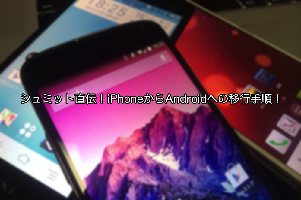 シュミット直伝!iPhoneからAndroidへの移行手順!