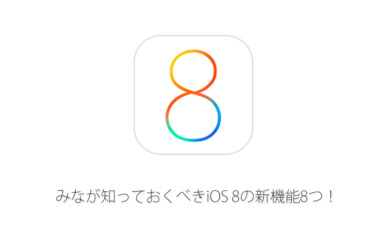 みなが知っておくべきiOS8の新機能8つ!