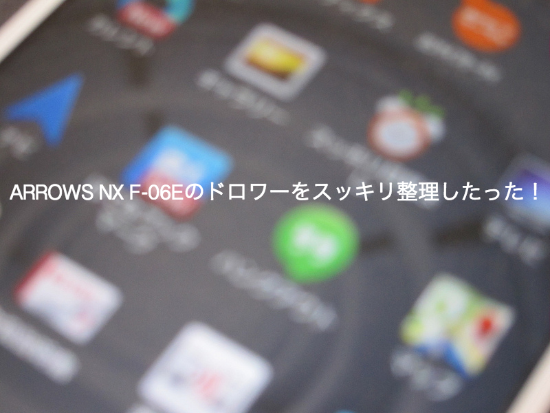 ARROWS NX F-06Eのドロワーをスッキリ整理したった!